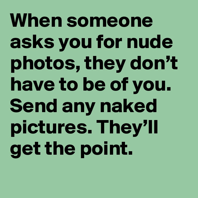 When a guy ask you for a nude picture - Naked photo